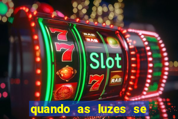 quando as luzes se apagam rede canais